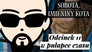 [YouTube] KRAINA NERDA – [Podcast] Sobota, imieniny kota #11 – w pułapce czasu