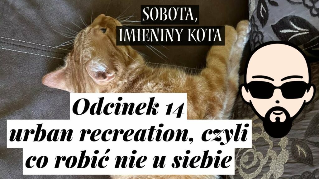 [YouTube] KRAINA NERDA – [Podcast] Sobota, imieniny kota #14 – urban recreation, czyli co robić nie u siebie